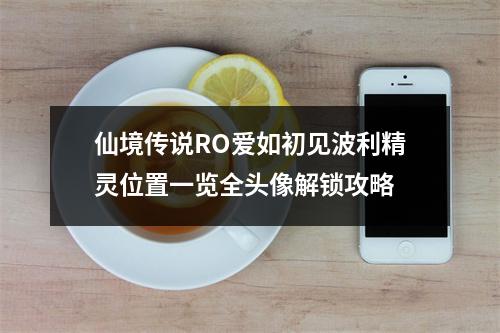 仙境传说RO爱如初见波利精灵位置一览全头像解锁攻略