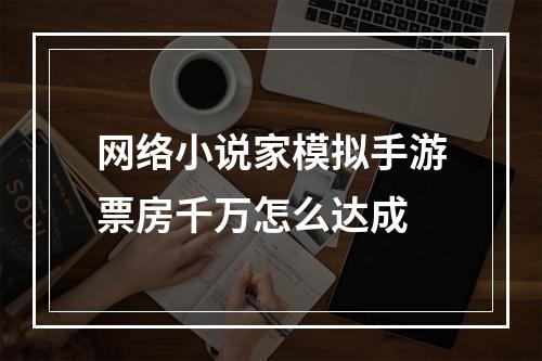 网络小说家模拟手游票房千万怎么达成