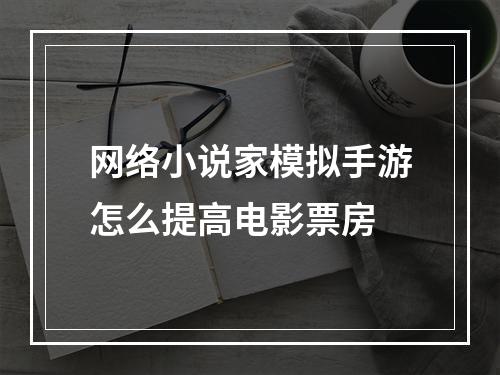 网络小说家模拟手游怎么提高电影票房