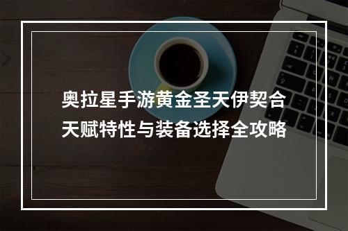 奥拉星手游黄金圣天伊契合天赋特性与装备选择全攻略