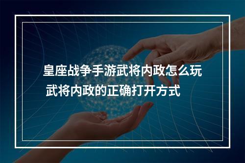 皇座战争手游武将内政怎么玩 武将内政的正确打开方式