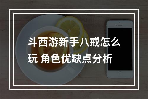 斗西游新手八戒怎么玩 角色优缺点分析