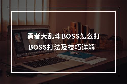 勇者大乱斗BOSS怎么打 BOSS打法及技巧详解