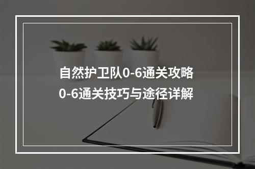 自然护卫队0-6通关攻略 0-6通关技巧与途径详解