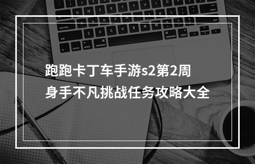 跑跑卡丁车手游s2第2周身手不凡挑战任务攻略大全