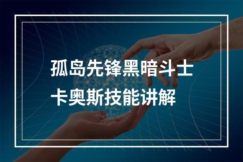 孤岛先锋黑暗斗士卡奥斯技能讲解