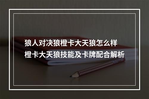 狼人对决狼橙卡大天狼怎么样 橙卡大天狼技能及卡牌配合解析