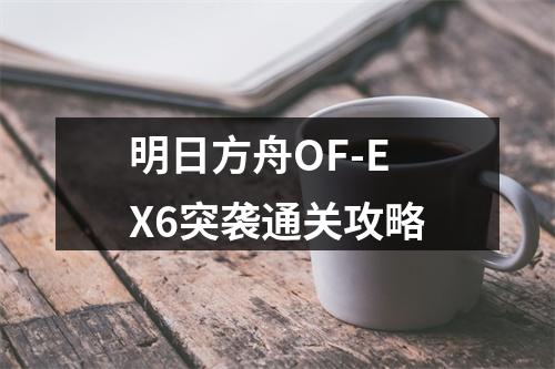 明日方舟OF-EX6突袭通关攻略