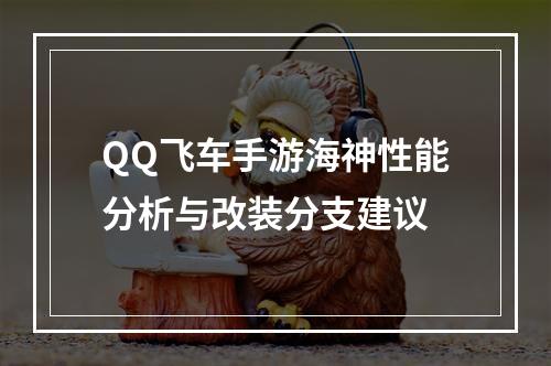 QQ飞车手游海神性能分析与改装分支建议