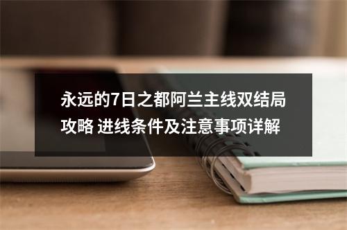 永远的7日之都阿兰主线双结局攻略 进线条件及注意事项详解