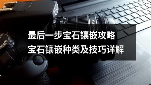 最后一步宝石镶嵌攻略 宝石镶嵌种类及技巧详解