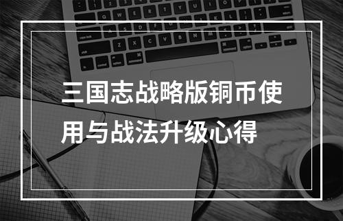 三国志战略版铜币使用与战法升级心得