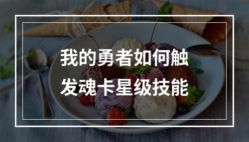 我的勇者如何触发魂卡星级技能