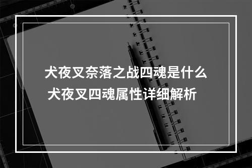 犬夜叉奈落之战四魂是什么 犬夜叉四魂属性详细解析