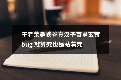 王者荣耀峡谷真汉子百里玄策bug 就算死也是站着死