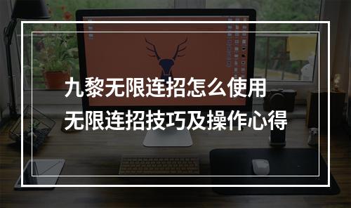 九黎无限连招怎么使用 无限连招技巧及操作心得