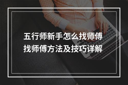 五行师新手怎么找师傅 找师傅方法及技巧详解