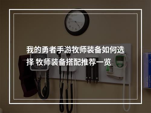 我的勇者手游牧师装备如何选择 牧师装备搭配推荐一览