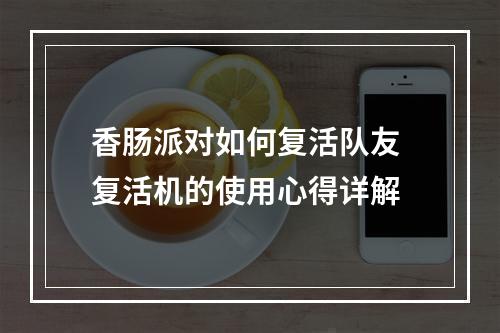 香肠派对如何复活队友 复活机的使用心得详解