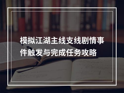 模拟江湖主线支线剧情事件触发与完成任务攻略