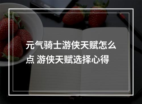 元气骑士游侠天赋怎么点 游侠天赋选择心得