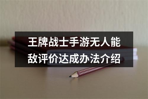 王牌战士手游无人能敌评价达成办法介绍