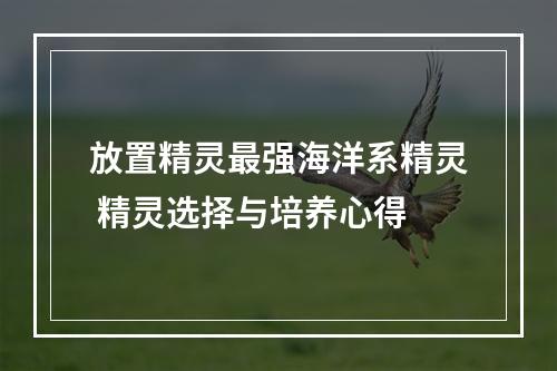 放置精灵最强海洋系精灵 精灵选择与培养心得