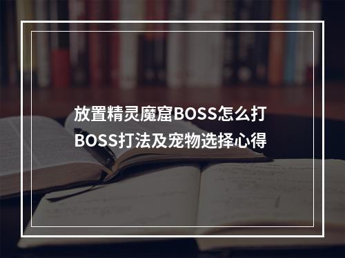 放置精灵魔窟BOSS怎么打 BOSS打法及宠物选择心得