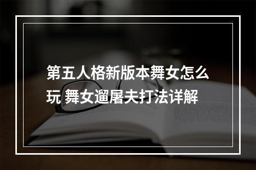 第五人格新版本舞女怎么玩 舞女遛屠夫打法详解