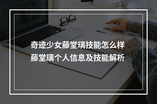 奇迹少女藤堂璃技能怎么样 藤堂璃个人信息及技能解析