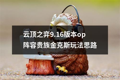 云顶之弈9.16版本op阵容贵族金克斯玩法思路