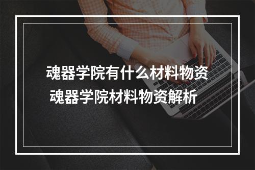 魂器学院有什么材料物资 魂器学院材料物资解析