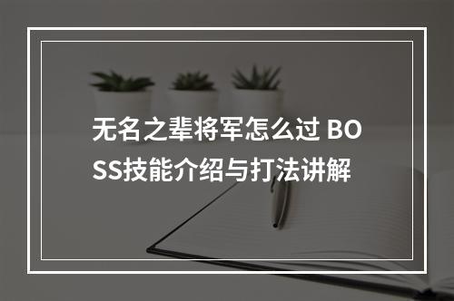 无名之辈将军怎么过 BOSS技能介绍与打法讲解