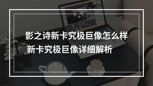 影之诗新卡究极巨像怎么样 新卡究极巨像详细解析