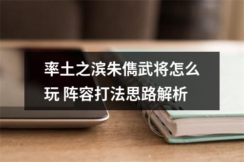 率土之滨朱儁武将怎么玩 阵容打法思路解析