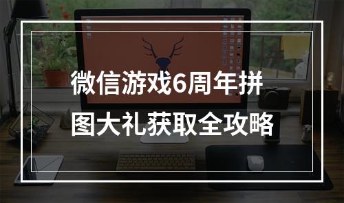 微信游戏6周年拼图大礼获取全攻略