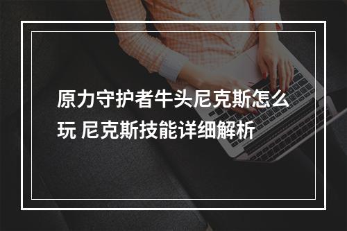 原力守护者牛头尼克斯怎么玩 尼克斯技能详细解析