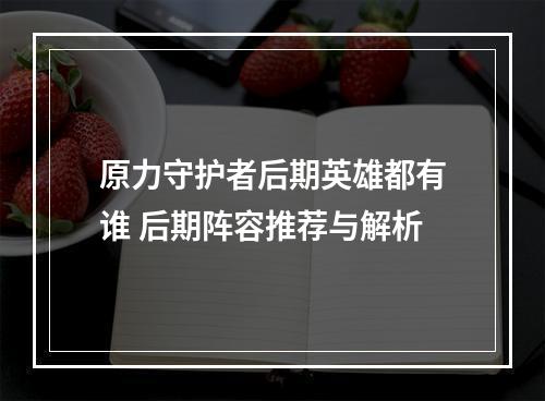 原力守护者后期英雄都有谁 后期阵容推荐与解析