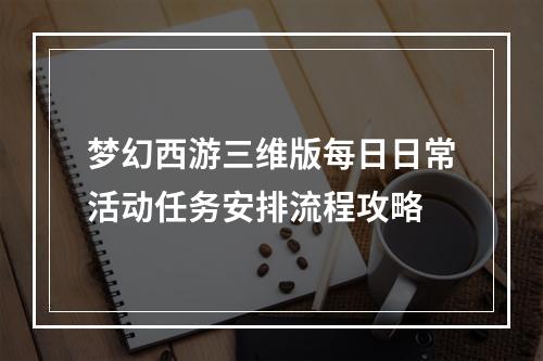 梦幻西游三维版每日日常活动任务安排流程攻略