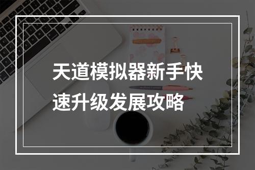 天道模拟器新手快速升级发展攻略