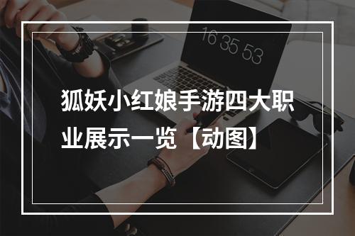 狐妖小红娘手游四大职业展示一览【动图】