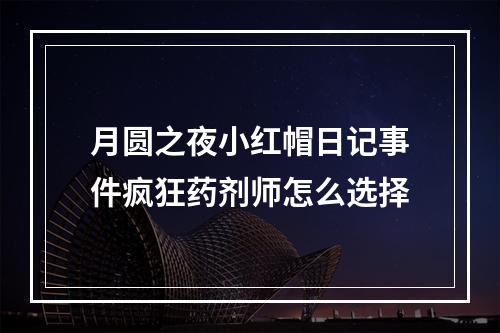 月圆之夜小红帽日记事件疯狂药剂师怎么选择