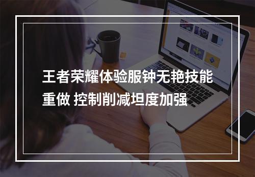 王者荣耀体验服钟无艳技能重做 控制削减坦度加强