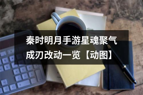 秦时明月手游星魂聚气成刃改动一览【动图】