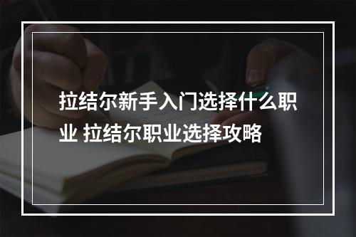 拉结尔新手入门选择什么职业 拉结尔职业选择攻略