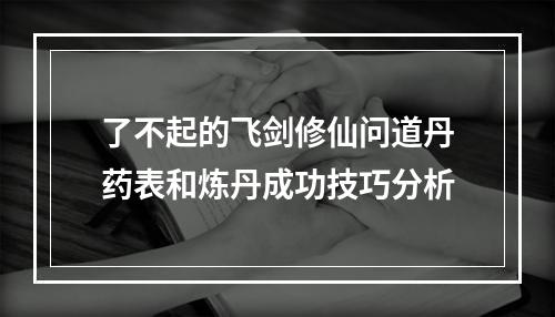 了不起的飞剑修仙问道丹药表和炼丹成功技巧分析