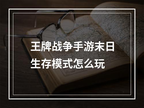 王牌战争手游末日生存模式怎么玩