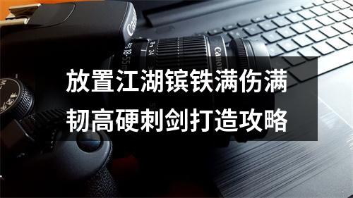 放置江湖镔铁满伤满韧高硬刺剑打造攻略