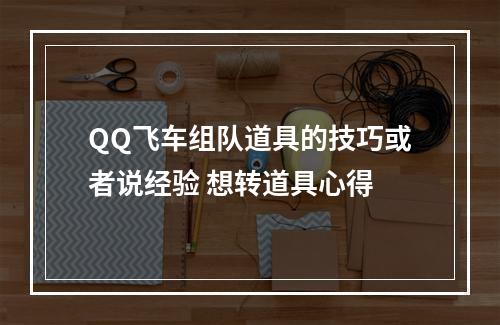 QQ飞车组队道具的技巧或者说经验 想转道具心得