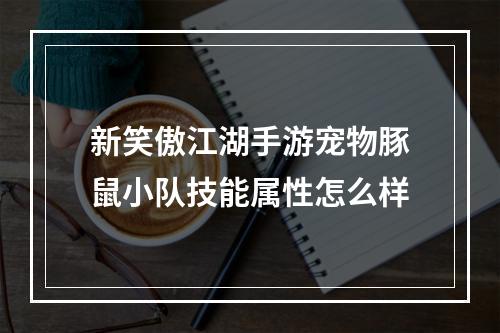 新笑傲江湖手游宠物豚鼠小队技能属性怎么样